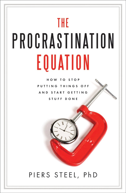 The Procrastination Equation: How to Stop Putting Things Off and Start Getting Stuff Done
