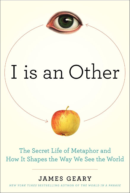 I Is an Other: The Secret Life of Metaphor and How It Shapes the Way We See the World