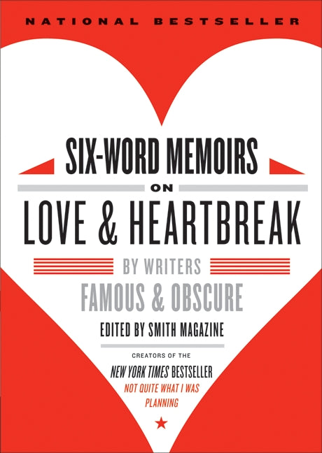 Six-Word Memoirs on Love and Heartbreak: by Writers Famous and Obscure
