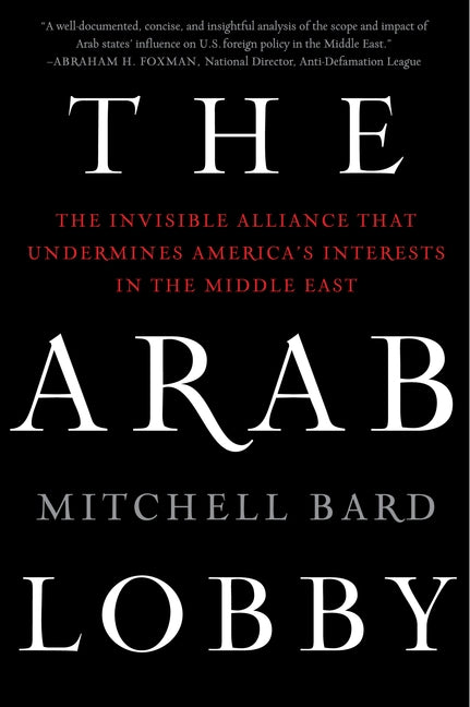 The Arab Lobby: The Invisible Alliance That Undermines America's Interests in the Middle East