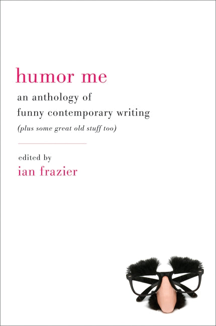 Humor Me: An Anthology of Funny Contemporary Writing (Plus Some Great Old Stuff Too)