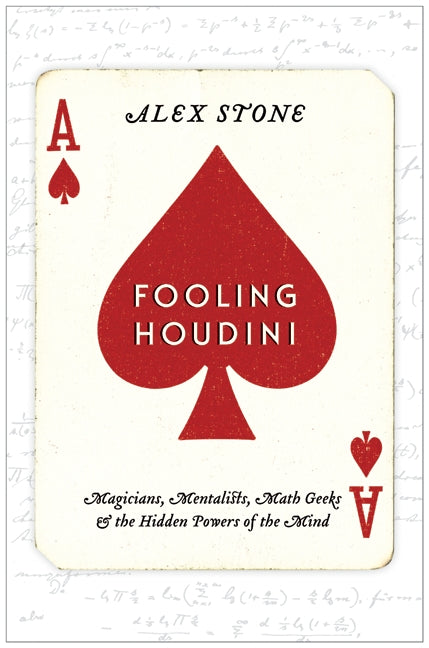 Fooling Houdini: Magicians, Mentalists, Math Geeks, and the Hidden Powers of the Mind