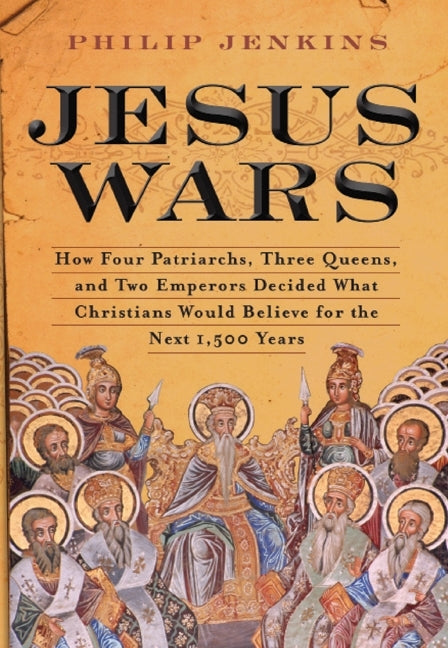 Jesus Wars: How Four Patriarchs, Three Queens, and Two Emperors Decided What Christians Would Believe for the Next 1,500 years