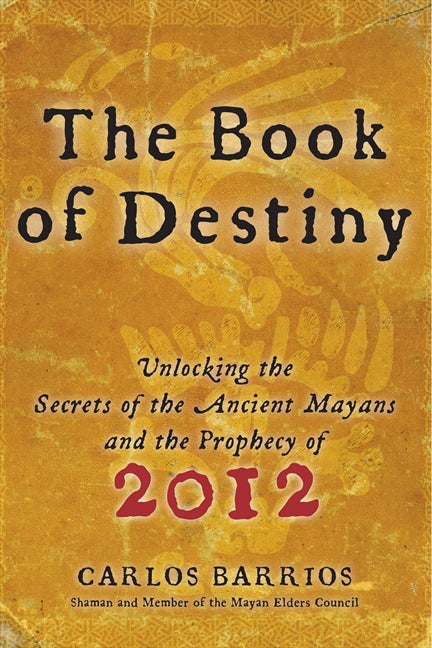The Book of Destiny: Unlocking the Secrets of the Ancient Mayans and the Prophecy of 2012