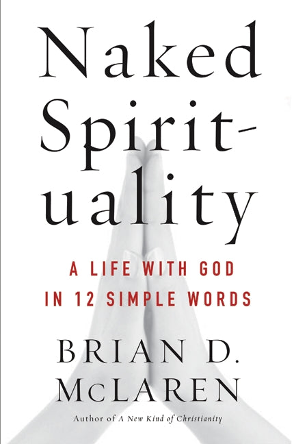 Naked Spirituality: A Life with God in 12 Simple Words