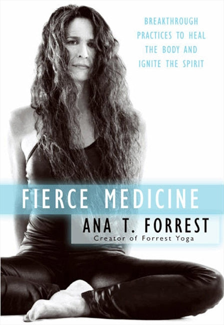 Fierce Medicine: Breakthrough Practices to Heal the Body and Ignite the Spirit