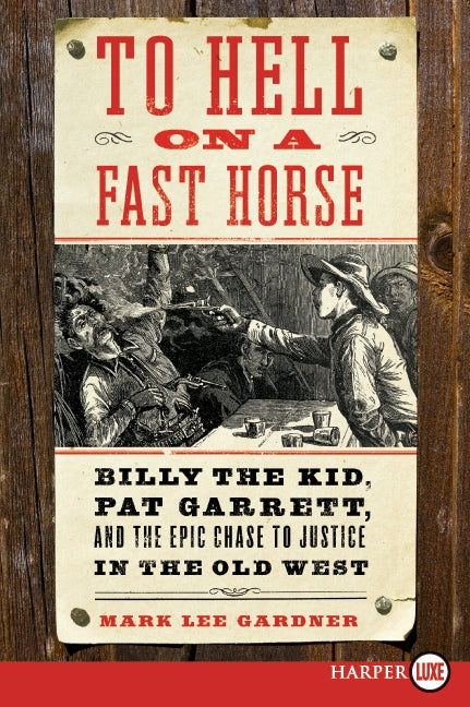 To Hell on a Fast Horse: Billy the Kid, Pat Garrett, and the Epic Chase to Justice in the Old West