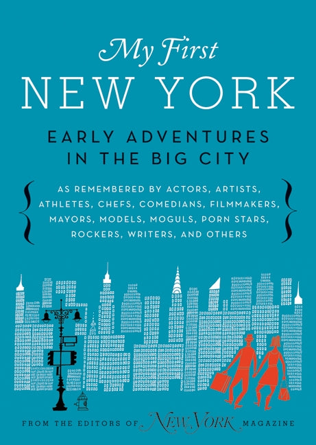 My First New York: Early Adventures in the Big City (As Remembered by Actors, Artists, Athletes, Chefs, Comedians, Filmmakers, Mayors, Models, Moguls, Porn Stars, Rockers, Writers, and Others