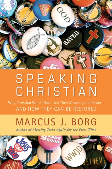 Speaking Christian: Why Christian Words Have Lost Their Meaning and Power—And How They Can Be Restored