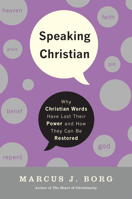 Speaking Christian: Why Christian Words Have Lost Their Meaning and Power—And How They Can Be Restored