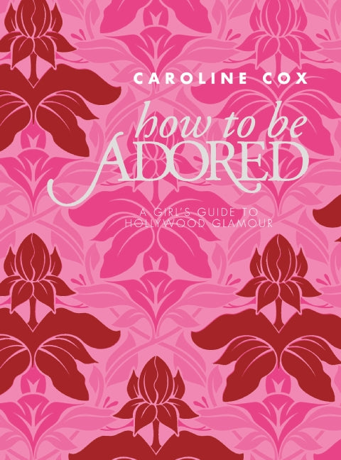 How to Be Adored: A Girl’s Guide to Hollywood Glamour