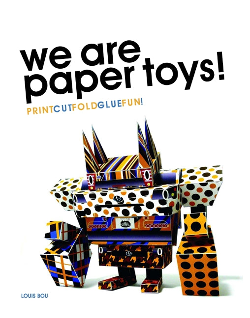 We Are Paper Toys: Print-Cut-Fold-Glue-Fun
