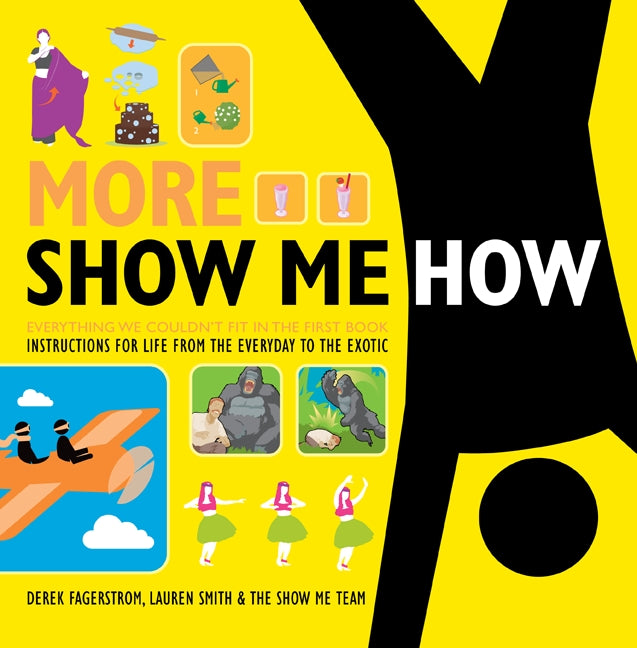 More Show Me How: Everything We Couldn’t Fit in the First Book    Instructions for Life from the Everyday to the Exotic