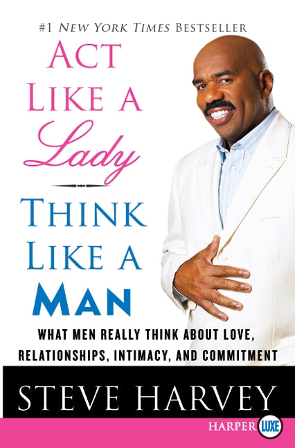 Act Like a Lady, Think Like a Man: What Men Really Think About Love, Relationships, Intimacy, and Commitment