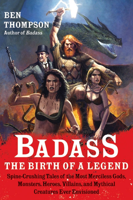 Badass: The Birth of a Legend: Spine-Crushing Tales of the Most Merciless Gods, Monsters, Heroes, Villains, and Mythical Creatures Ever Envisioned