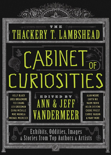 The Thackery T. Lambshead Cabinet of Curiosities: Exhibits, Oddities, Images, and Stories from Top Authors and Artists