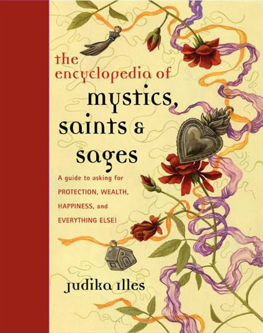 Encyclopedia of Mystics, Saints & Sages: A Guide to Asking for Protection, Wealth, Happiness, and Everything Else!