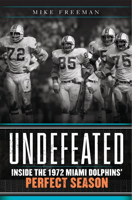 Undefeated: Inside the 1972 Miami Dolphins’ Perfect Season
