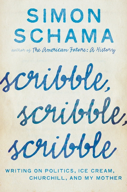 Scribble, Scribble, Scribble: Writing on Politics, Ice Cream, Churchill, and My Mother