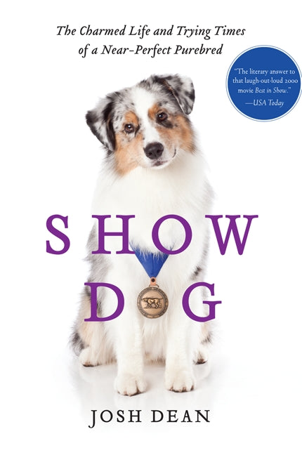Show Dog: The Charmed Life and Trying Times of a Near-Perfect Purebred