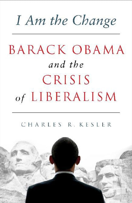 I Am the Change: Barack Obama and the Crisis of Liberalism