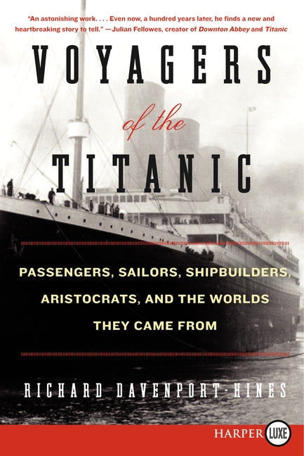 Voyagers of the Titanic: Passengers, Sailors, Shipbuilders, Aristocrats, and the Worlds They Came From