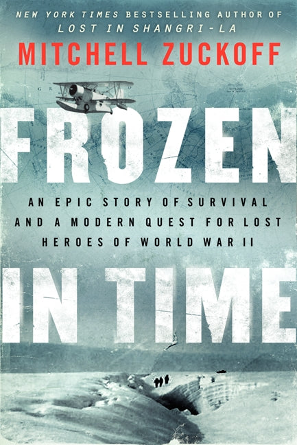 Frozen in Time: An Epic Story of Survival and a Modern Quest for Lost Heroes of World War II
