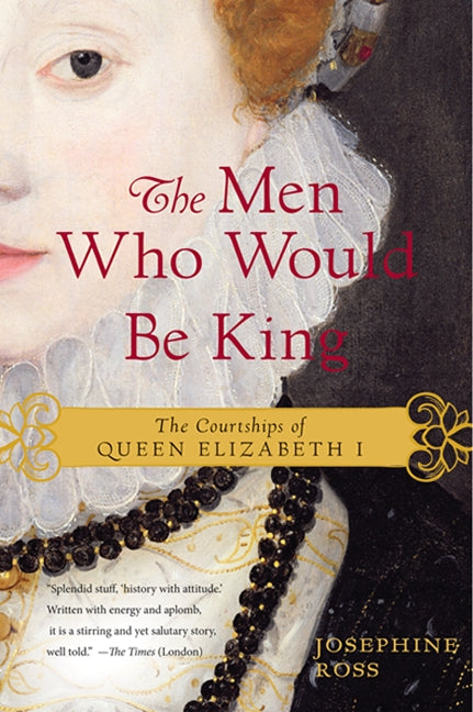 The Men Who Would Be King: The Courtships of Queen Elizabeth I
