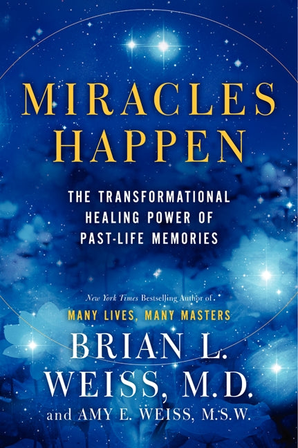 Miracles Happen: The Transformational Healing Power of Past-Life Memories