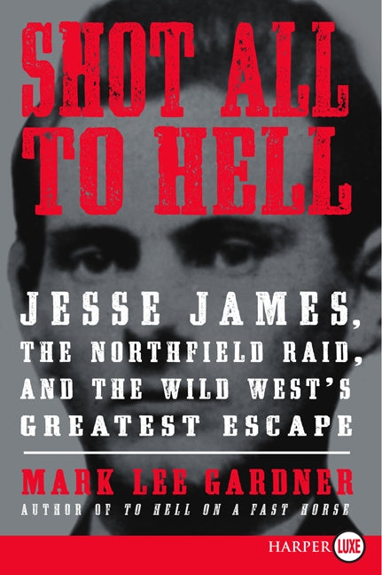 Shot All to Hell: Jesse James, the Northfield Raid, and the Wild West's Greatest Escape