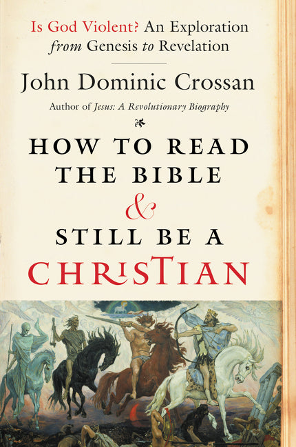 How to Read the Bible and Still Be a Christian: Is God Violent? An Exploration from Genesis to Revelation