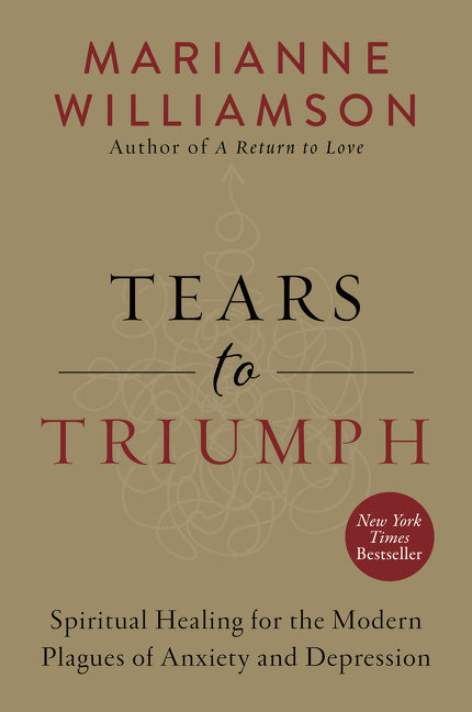 Tears to Triumph: Spiritual Healing for the Modern Plagues of Anxiety and Depression