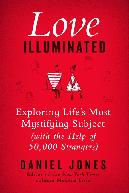 Love Illuminated: Exploring Life's Most Mystifying Subject (with the Help of 50,000 Strangers)