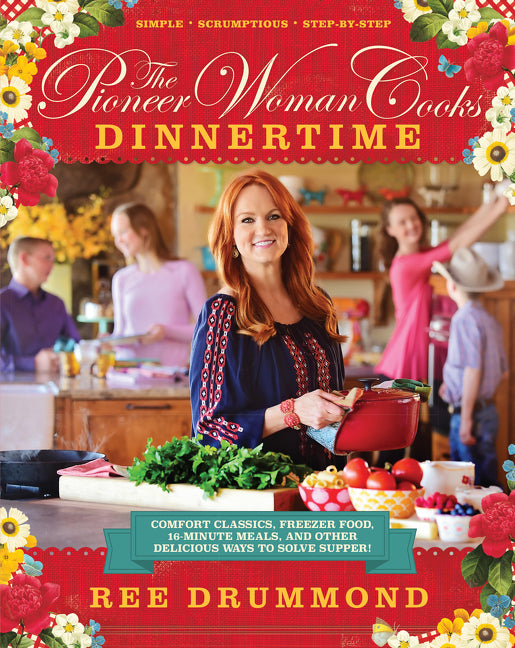The Pioneer Woman Cooks—Dinnertime: Comfort Classics, Freezer Food, 16-Minute Meals, and Other Delicious Ways to Solve Supper!