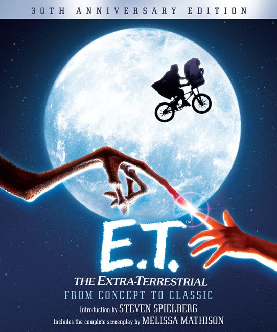 E.T. The Extra-Terrestrial from Concept to Classic: The Illustrated Story of the Film and the Filmmakers, 30th Anniversary Edition