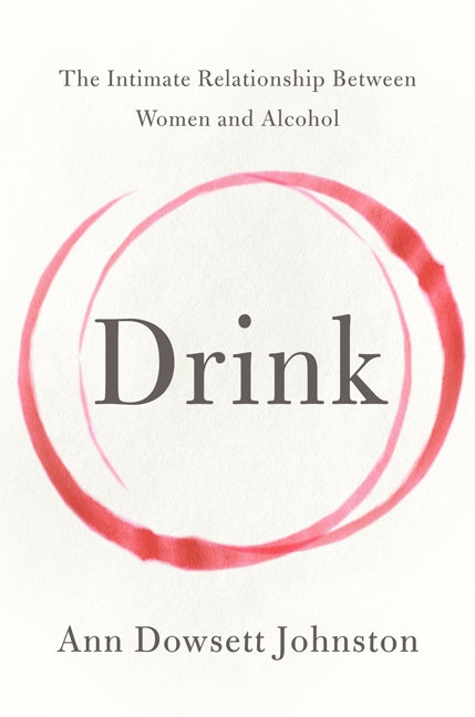 Drink: The Intimate Relationship Between Women and Alcohol