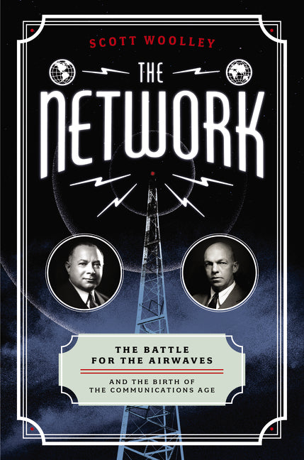 The Network: The Battle for the Airwaves and the Birth of the Communications Age