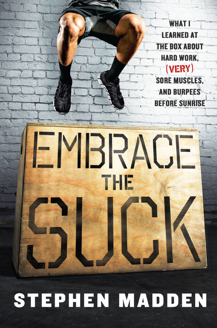Embrace the Suck: What I learned at the box about hard work, (very) sore muscles, and burpees before sunrise