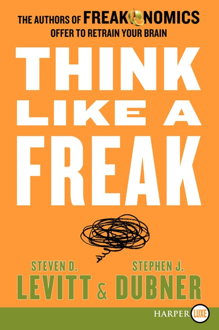 Think Like a Freak: The Authors of Freakonomics Offer to Retrain Your Brain