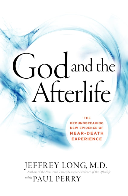 God and the Afterlife: The Groundbreaking New Evidence for God and Near-Death Experience