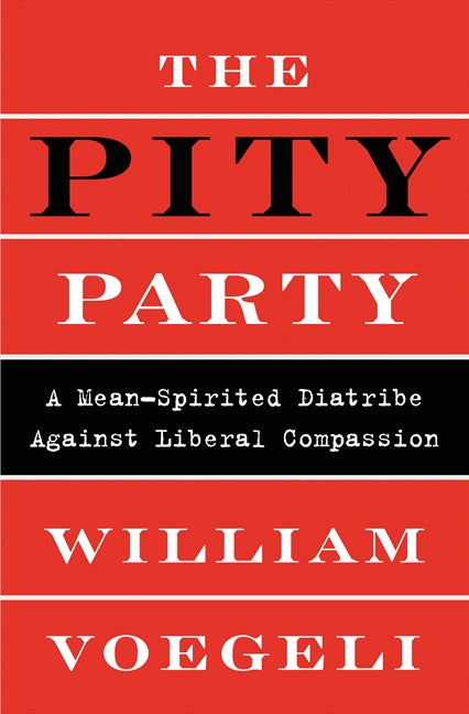 The Pity Party: A Mean-Spirited Diatribe Against Liberal Compassion