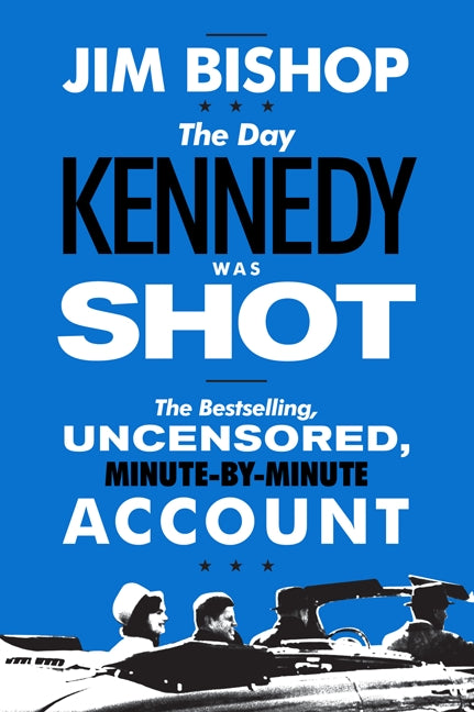 The Day Kennedy Was Shot: An Hour-by-Hour Account of What Really Happened on November 22, 1963