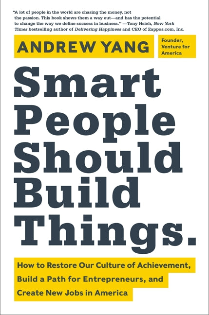 Smart People Should Build Things: How to Restore Our Culture of Achievement,  Build a Path for Entrepreneurs, and  Create New Jobs in America