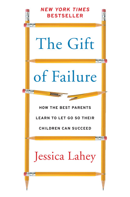 The Gift of Failure: How the Best Parents Learn to Let Go So Their Children Can Succeed