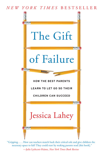 The Gift of Failure: How the Best Parents Learn to Let Go So Their Children Can Succeed