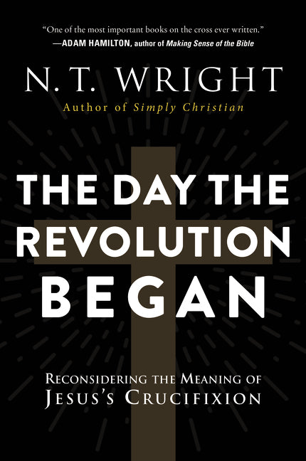 The Day the Revolution Began: Reconsidering the Meaning of Jesus's Crucifixion