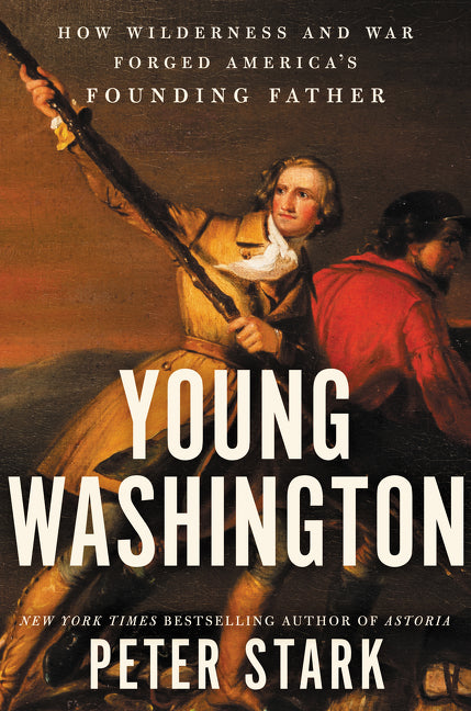 Young Washington: How Wilderness and War Forged America’s Founding Father