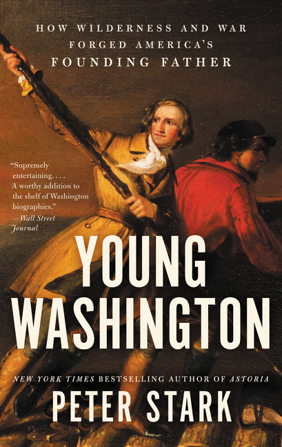 Young Washington: How Wilderness and War Forged America’s Founding Father