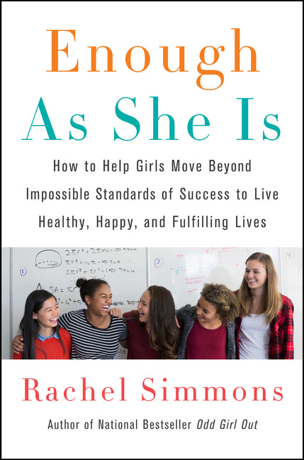Enough As She Is: How to Help Girls Move Beyond Impossible Standards of Success to Live Healthy, Happy, and Fulfilling Lives