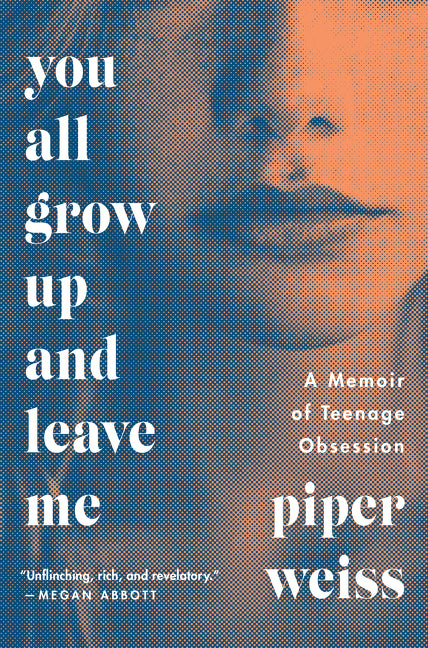 You All Grow Up and Leave Me: A Memoir of Teenage Obsession